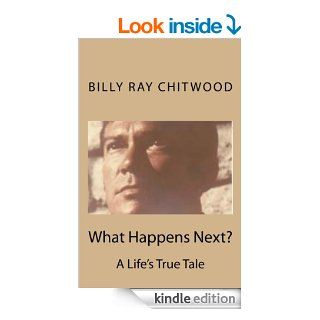 What Happens Next? A Life's True Tale eBook Billy Ray Chitwood Kindle Store