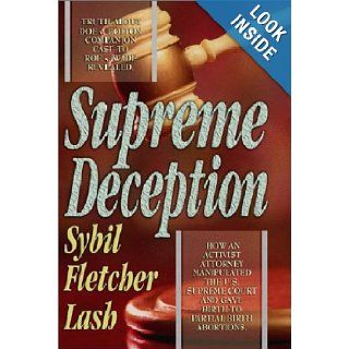 Supreme Deception How an Activist Attorney Manipulated the U.S. Supreme Court and Gave Birth to Partial Birth Abortions Sybil Fletcher Lash 9780971883109 Books