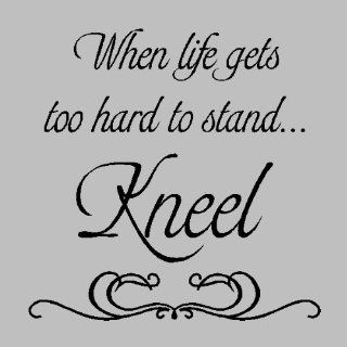 When life gets too hard to stand kneel.Religion Wall Quotes Words Sayings Removable Wall Lettering (22" X 21"), BLACK   Wall Decor
