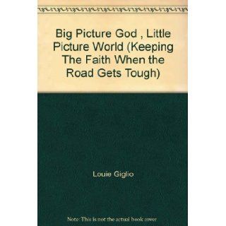 Big Picture God, Little Picture World (Keeping The Faith When the Road Gets Tough) Louie Giglio Books
