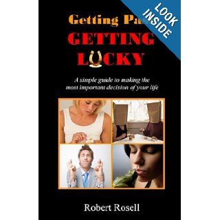 Getting Past Getting Lucky A simple guide to making the most important decision of your life Robert Rosell 9781484161562 Books