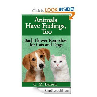 Animals Have Feelings, Too Bach Flower Remedies for Cats and Dogs eBook C. M.  Barrett Kindle Store