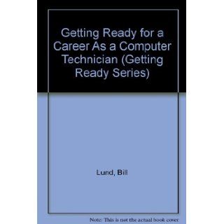 Getting Ready for a Career As a Computer Technician (Getting Ready Series) Bill Lund 9780516209111 Books