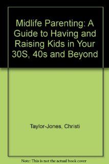 Midlife Parenting A Guide to Having and Raising Kids in Your 30S, 40s and Beyond (9780963686404) Christi Taylor Jones Books