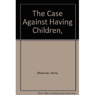 The Case Against Having Children,  Anna. Silverman 9780679502425 Books