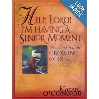 Help, Lord I'm Having a Senior Moment Notes To God On Growing Older Karen O'Connor 9780786262052 Books