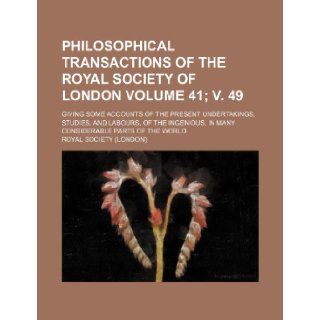 Philosophical transactions of the Royal Society of London Volume 41; v. 49; giving some accounts of the present undertakings, studies, and labours, ofin many considerable parts of the world Royal Society 9781231330838 Books