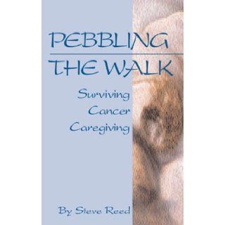 Pebbling the Walk Surviving Cancer Caregiving Steve Reed 9780936085630 Books
