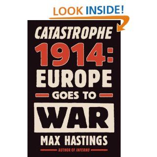 Catastrophe 1914 Europe Goes to War Max Hastings 9780307597052 Books