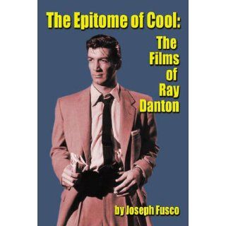 The Epitome of Cool The Films of Ray Danton Joseph Fusco 9781593935146 Books