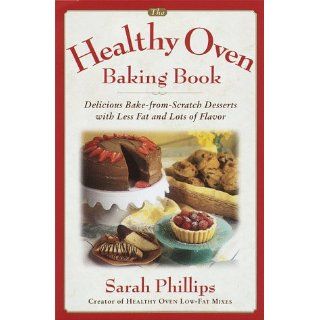 The Healthy Oven Baking Book Delicious reduced fat deserts with old fashioned flavor Sarah Phillips 9780385492812 Books