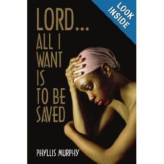 Lord, All I Want is to be Saved Phyllis Murphy 9781418414542 Books