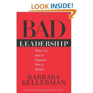Bad Leadership What It Is, How It Happens, Why It Matters (Leadership for the Common Good) Barbara Kellerman 9781591391661 Books