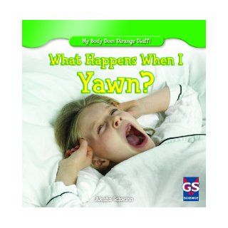 What Happens When I Yawn? (My Body Does Strange Stuff (Gareth Stevens)) Aleaha Schwinn 9781433993572 Books