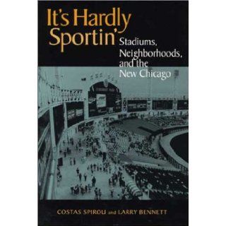 It's Hardly Sportin' Stadiums, Neighborhoods, and the New Chicago Costas Spirou, Larry Bennett 9780875803050 Books