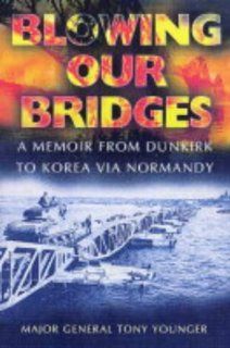 Blowing Our Bridges A Memoir from Dunkirk to Korea Via Normandy Tony Younger, A. E. Younger 9781844150519 Books