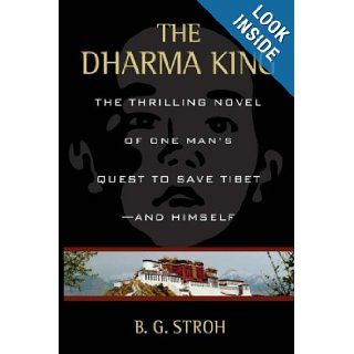 The Dharma King The Thrilling Novel of One Man's Quest to Save Tibet  And Himself B. G. Stroh 9780595716906 Books