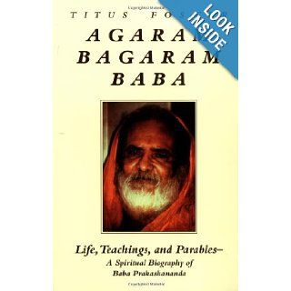 Agaram Bagaram Baba Life, Teachings, and Parables    A Spiritual Biography of Baba Prakashananda Brian Foster 9781556432873 Books