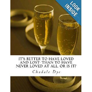 It's better to have loved and lost  than to have never loved at all. Or is it? Chadale Dye 9781490593975 Books