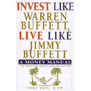 Invest Like Warren Buffett, Live Like Jimmy Buffett A Money Manual for Those Who Haven't Won the Lottery Luki Vail 9781559723725 Books