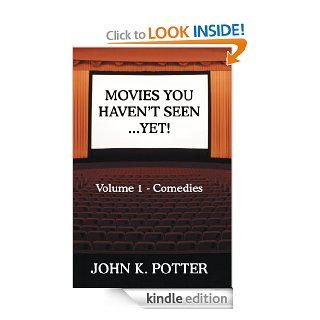 Movies You Haven't Seen   Yet Volume 1   Comedies   Kindle edition by JOHN K. POTTER. Literature & Fiction Kindle eBooks @ .