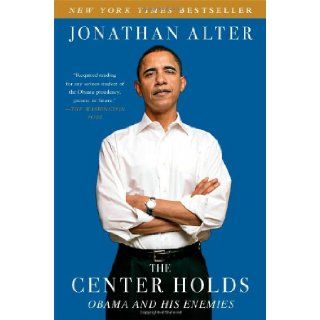 The Center Holds Obama and His Enemies Jonathan Alter 9781451646085 Books