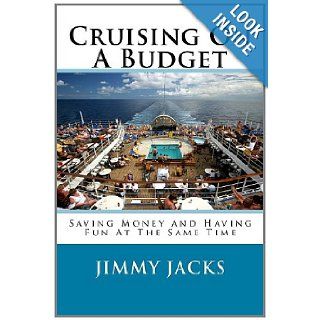Cruising On A Budget Saving Money and Having Fun At The Same Time Jimmy Jacks 9781463585242 Books