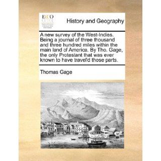 A new survey of the West Indies. Being a journal of three thousand and three hundred miles within the main land of America. By Tho. Gage, the onlywas ever known to have travel'd those parts. Thomas Gage 9781171477181 Books