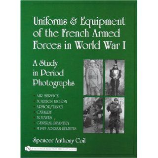 Uniforms and Equipment of the French Armed Forces in World War I A Study in Period Photographs Spencer Anthony Coil 9780764322693 Books