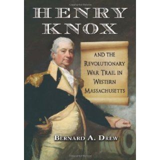 Henry Knox and the Revolutionary War Trail in Western Massachusetts (9780786462766) Bernard A. Drew Books