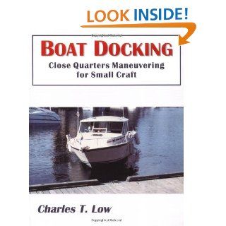 Boat Docking (Close Quarters Maneuvering for Small Craft) Charles T. Low 9780968232705 Books