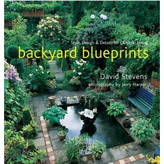 Backyard Blueprints Style, Design & Details for Outdoor Living David Stevens, Jerry Harpur 9781402713507 Books