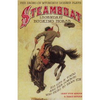 Steamboat, Legendary Bucking Horse His Life and Times, and the Cowboys Who Tried to Tame Him Candy Vyvey Moulton, Flossie Moulton 9780931271199 Books