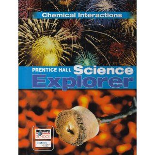 PRENTICE HALL SCIENCE EXPLORER CHEMICAL INTERACTIONS STUDENT EDITION THIRD EDITION 2005 PRENTICE HALL 9780131150973 Books