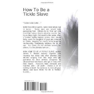 How To Be A Tickle Slave James T Medak 9781935509837 Books