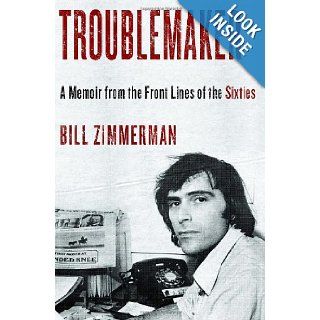 Troublemaker A Memoir From the Front Lines of the Sixties Bill Zimmerman Books