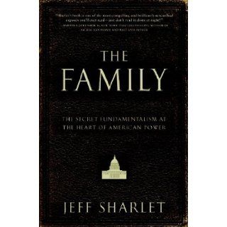 The Family The Secret Fundamentalism at the Heart of American Power Jeff Sharlet 9780060559793 Books