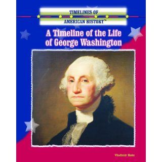 A Timeline of the Life of George Washington (Timelines of American History) Vladimir Katz 9780823945382 Books