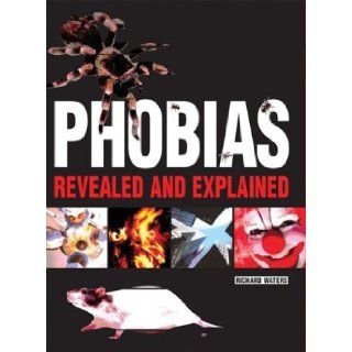 Phobias Revealed and Explained Richard Waters 9780764126673 Books