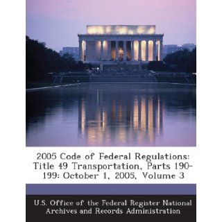 2005 Code of Federal Regulations Title 49 Transportation, Parts 190 199 October 1, 2005, Volume 3 U. S. Office of the Federal Register Nat 9781289284152 Books