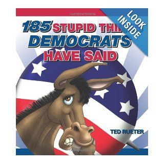 185 Stupid Things Democrats Have Said Ted Rueter 9780740772344 Books