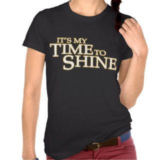 It's My Time to Shine T Shirt