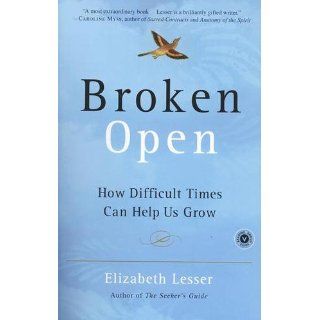 Broken Open How Difficult Times Can Help Us Grow Elizabeth Lesser 9780375759918 Books
