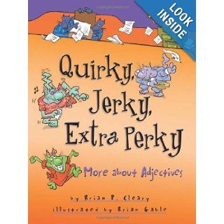 Quirky, Jerky, Extra Perky More About Adjectives (Words Are Categorical) Brian P. Cleary, Brian Gable 9780822567097 Books