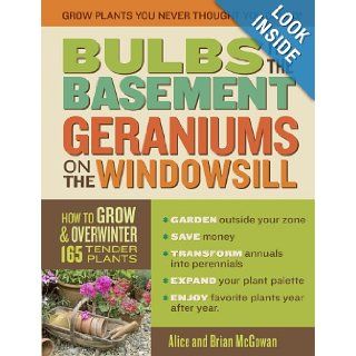 Bulbs in the Basement, Geraniums on the Windowsill How to Grow & Overwinter 165 Tender Plants Brian McGowan, Alice McGowan Books