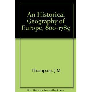 An Historical Geography of Europe 800   1789 J. M. Thompson Books
