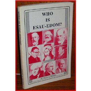 Who is Esau Edom? The life, history, genealogy, prophecy, predestination and modern identity of the Biblical Esau Charles A Weisman Books