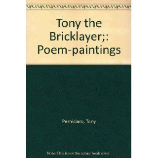 Tony the Bricklayer; Poem paintings Tony Perniciaro Books