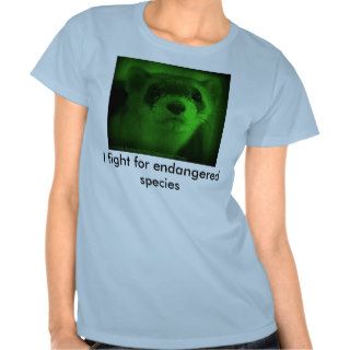ferret 1, I fight for endangered species T Shirts