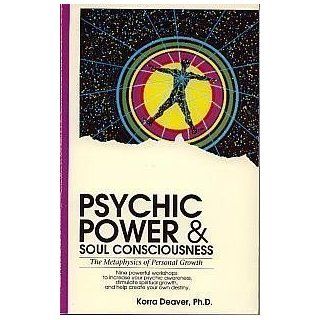 Psychic Power and Soul Consciousness The Metaphysics of Personal Growth Korra Deaver 9780897930772 Books